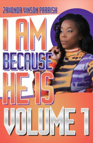 Title: I AM BECAUSE HE IS, Author: Zavonda Vinson Parrish