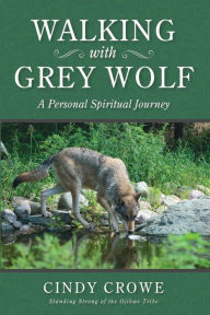 Title: Walking with Grey Wolf: A Personal Spiritual Journey, Author: Cindy Crowe