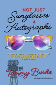 Downloading free ebooks Not Just Sunglasses and Autographs: 30 Years of Film & Television Production with Life (& Near Death) Lessons RTF CHM by  9781667823133 (English Edition)