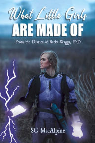 Title: What Little Girls Are Made of: From the Diaries of Becka Skaggs, PhD, Author: SC MacAlpine