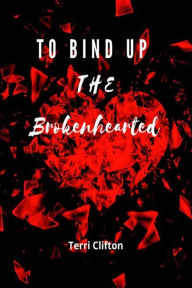 Title: To Bind up the Brokenhearted, Author: Terri Clifton