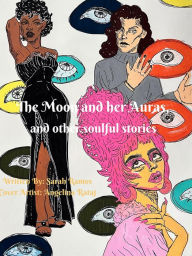 Title: The Moon and Her Auras, and Other Soulful Stories, Author: Sarah Ramos