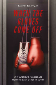 Title: When The Gloves Come Off: Why America's Families Are Fighting Each Other in Court, Author: Sally Babbitt