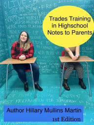 Title: Trades Training in Highschool Notes to Parents: Conquering Myths of Careers in Construction, Building and Manufacturing, Author: Hillary Mullins Martin