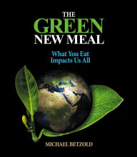 Title: The Green New Meal: What You Eat Impacts Us All, Author: Michael Betzold