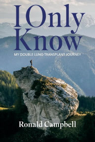 Free pdf ebooks download links I Only Know: My Double Lung Transplant Journey in English by Ronald Campbell RTF DJVU ePub 9781667827025