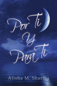 Title: Por Ti Y Para Ti, Author: Alisha M. Sharma