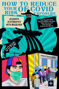 Title: How to Reduce Your Risk of Covid Exposure: For People That Would Rather Be Safe Than Sorry & Survive the End of World, Author: Jason Anthony Sturgess