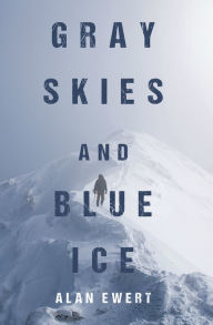 Title: Gray Skies and Blue Ice, Author: Alan Ewert