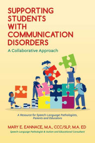 Title: Supporting Students with Communication Disorders. A Collaborative Approach: A Resource for Speech-Language Pathologists, Parents and Educators, Author: Mary E. Eannace
