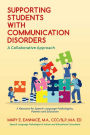 Supporting Students with Communication Disorders. A Collaborative Approach: A Resource for Speech-Language Pathologists, Parents and Educators