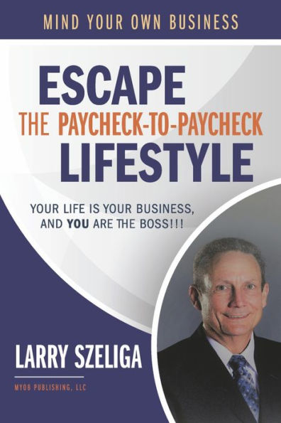 Escape the Paycheck-to-Paycheck Lifestyle: Your Life Is Business and, You Are Boss!!!