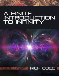 Title: A Finite Introduction To Infinity, Author: Rich Coco