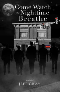 Title: Come Watch the Nighttime Breathe, Author: Jeff Gray