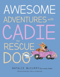 Free download books google Awesome Adventures With Cadie the Rescue Dog by Natalie K. McCurry, Cadie McCurry, Chris Schwink 