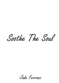 Title: Soothe The Soul, Author: Jade Ferraez