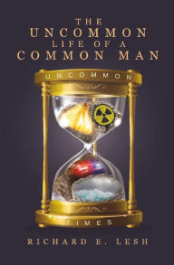 Title: The Uncommon Life Of A Common Man, Author: Richard E. Lesh