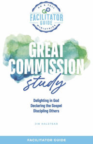 Title: Go & Tell Ministries: Great Commission Study: Facilitators Guide, Author: Jim Halstead