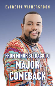 Title: From Minor Setback to Major Comeback, Author: Everette Witherspoon