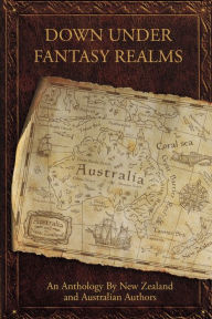 Title: Down Under Fantasy Realms: An Anthology By New Zealand and Australian Authors, Author: Wendy Scott