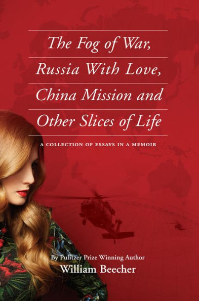 The Fog of War, Russia With Love, China Mission and Other Slices of Life: A Collection of Essays in a Memoir