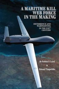 Title: A Maritime Kill Web Force in the Making: Deterrence and Warfighting in the 21st Century, Author: Robbin F. Laird