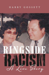 Title: Ringside to Racism: A Love Story, Author: Harry Gossett