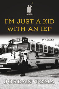 Title: I'm Just A Kid With An IEP, Author: Jordan Toma