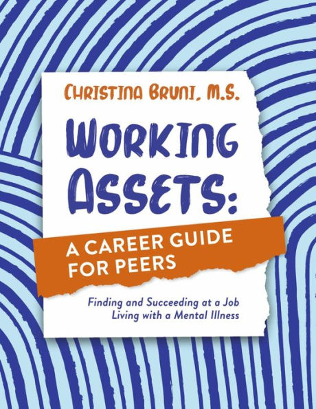 Working Assets: a Career Guide for Peers: Finding and Succeeding at Job Living with Mental Illness