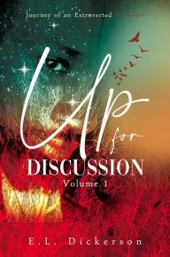 Title: Up for Discussion Volume 1: Journey of an Extroverted Introvert, Author: E.L. Dickerson