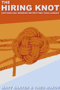 Title: The Hiring Knot: Untangling Modern Recruiting Challenges, Author: Matt Baxter