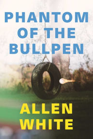 Title: Phantom of the Bullpen, Author: Allen White