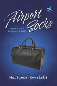 Title: Airport Socks: Pages from a Daughter's Life, Author: Marigene Kowalski