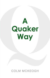 Title: A Quaker Way: Fourteen Questions from the Bible, Author: Colm McKeogh