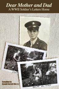 Title: Dear Mother and Dad: A WWII Soldier's Letters Home, Author: Donald Barrett Vail Jr.