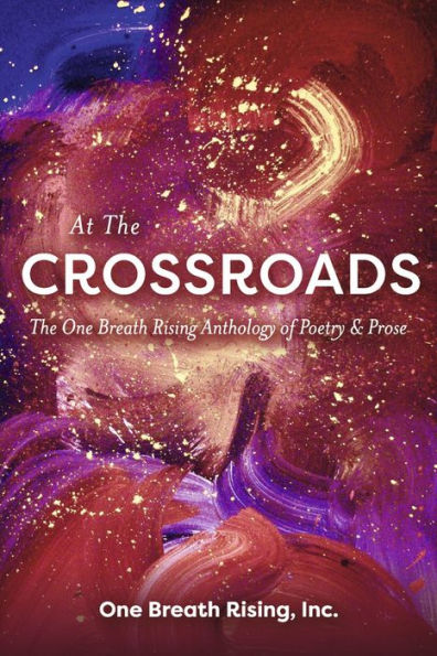 At The Crossroads: The One Breath Rising Anthology of Poetry & Prose