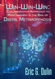 Title: Win-Win-Win: Collaborative Approach to Procurement in the Era of Digital Metamorphosis, Author: Eric G. Dulin