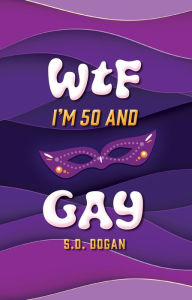 Title: WTF I'm 50 and Gay, Author: S.D. Dogan