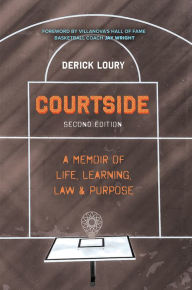 Title: Courtside: A Memoir of Life, Learning, Law & Purpose, Author: Derick Loury