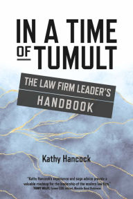 Title: In A Time of Tumult: The Law Firm Leader's Handbook, Author: Kathy Hancock