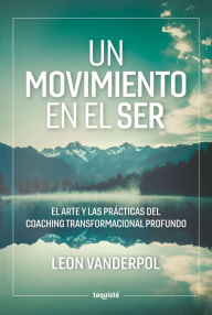 Title: Un Movimiento en el Ser: El arte y las prácticas del Coaching Transformacional Profundo, Author: Leon VanderPol