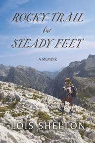 Ebook easy download Rocky Trail but Steady Feet: A Memoir 9781667845487 by Lois Shelton