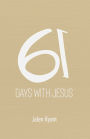 61 Days With Jesus