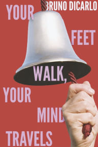 Downloads books for free Your Feet Walk, Your Mind Travels by Bruno Di Carlo, Bruno Di Carlo (English literature) 9781667845937 