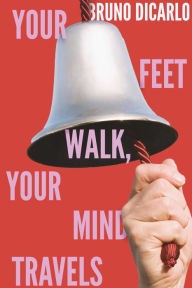 Title: Your Feet Walk, Your Mind Travels, Author: Bruno Di Carlo