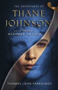 Pdf ebooks for free download The Adventures of Thane Johnson and the Sword of Alexander the Great 9781667846538 in English CHM by Thomas John Papadimos, Thomas John Papadimos