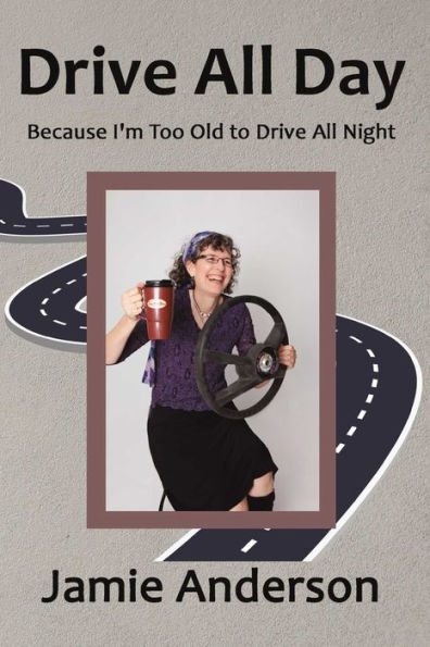 Drive All Day: Because I'm Too Old to Drive All Night