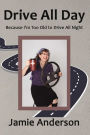 Drive All Day: Because I'm Too Old to Drive All Night