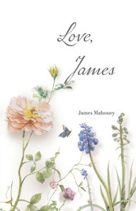 Title: Love, James: Poems of Sickness and Loss, Author: James Mahoney