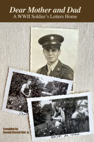 Title: Dear Mother and Dad: A WWII Soldier's Letters Home, Author: Donald Barrett Vail Jr.